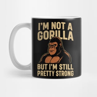 I'm Not A Gorilla But I'm Still Pretty Strong - Funny Gorilla Vector Design Mug